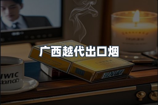 广西越代出口烟